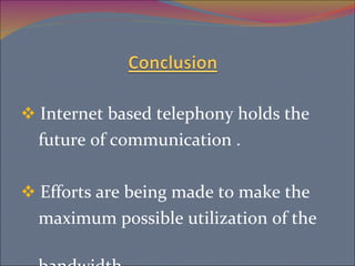 Internet based telephony holds the  future of communication . Efforts are being made to make the  maximum possible utilization of the  bandwidth. 