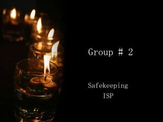 Group # 2


Safekeeping
    ISP
 