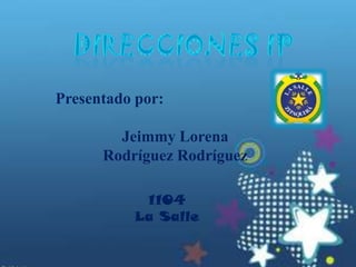Presentado por:

        Jeimmy Lorena
      Rodríguez Rodríguez

           1104
          La Salle
 