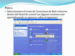 Paso 2.
 Seleccionamos el icono de Conexiones de Red e Internet
  dentro del Panel de control (en algunas versiones este
...