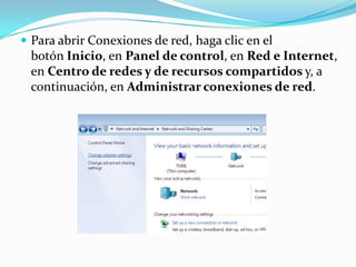  Para abrir Conexiones de red, haga clic en el
 botón Inicio, en Panel de control, en Red e Internet,
 en Centro de redes...
