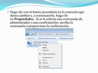  Haga clic con el botón secundario en la conexión que
  desea cambiar y, a continuación, haga clic
  en Propiedades. Si s...