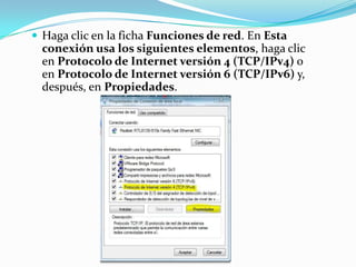  Haga clic en la ficha Funciones de red. En Esta
  conexión usa los siguientes elementos, haga clic
  en Protocolo de Int...