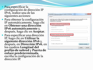  Para especificar la
  configuración de dirección IP
  IPv6, realice una de las
  siguientes acciones:
 Para obtener la ...