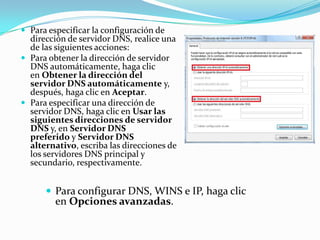  Para especificar la configuración de
  dirección de servidor DNS, realice una
  de las siguientes acciones:
 Para obten...