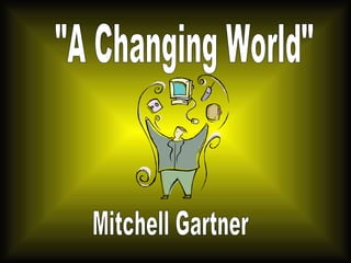 &quot;A Changing World&quot; Mitchell Gartner 