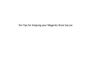 Ten Tips for Keeping your Magento Store Secure 
 