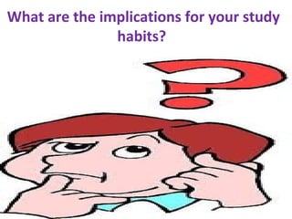 What are the implications for your study
habits?
 