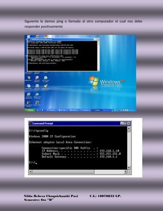 Nilda Rebeca Chuquichambi Paxi C.I.: 10070832 LP.
Semestre: 6to “B”
Siguiente le damos ping o llamado al otro computador el cual nos debe
responder positivamente
 