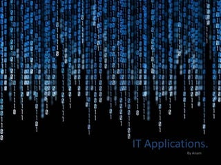 IT Applications.
By Anam
 