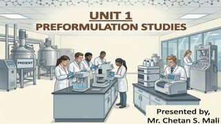 UNIT 1
PREFORMULATION STUDIES
Presented by,
Mr. Chetan S. Mali
 