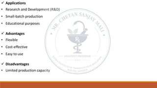 ✓ Applications
• Research and Development (R&D)
• Small-batch production
• Educational purposes
✓ Advantages
• Flexible
• Cost-effective
• Easy to use
✓ Disadvantages
• Limited production capacity
 