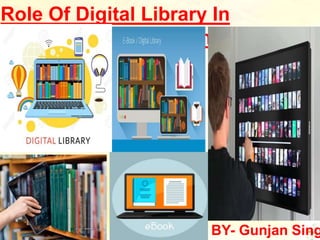 Role Of Digital Library In
Academic Environment
BY- Gunjan Sing
 