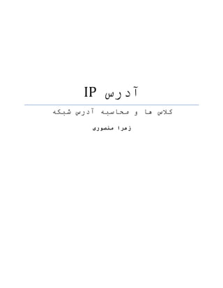 ‫آدرس‬
IP
‫محاسبه‬ ‫و‬ ‫ها‬ ‫کالس‬
‫آدرس‬
‫شبکه‬
‫منصوری‬ ‫زهرا‬
 