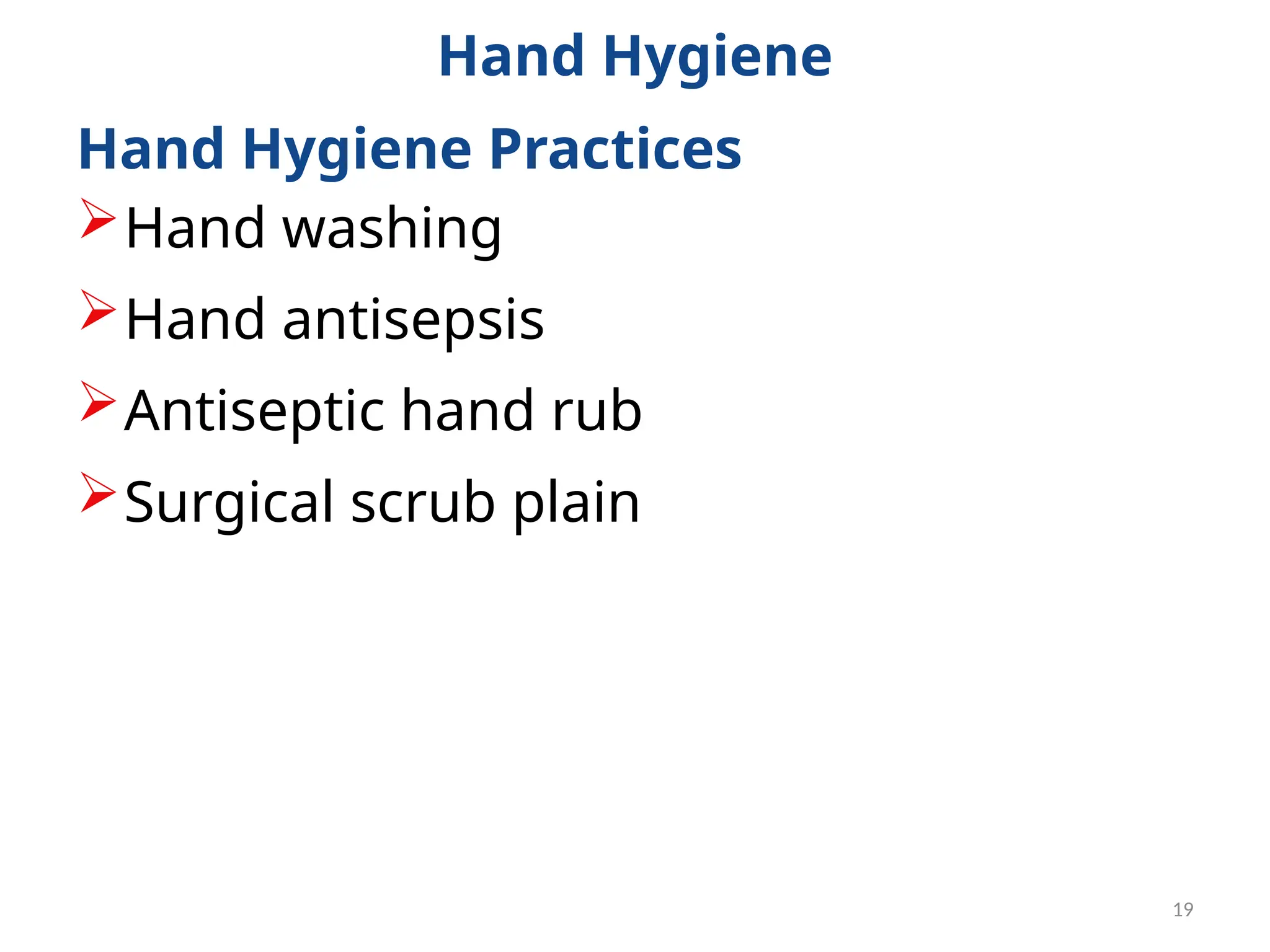19
Hand Hygiene
Hand Hygiene Practices
Hand washing
Hand antisepsis
Antiseptic hand rub
Surgical scrub plain
 