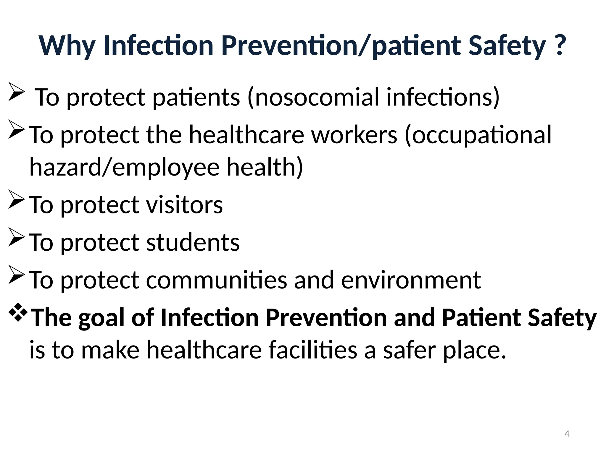 4
Why Infection Prevention/patient Safety ?
 To protect patients (nosocomial infections)
To protect the healthcare workers (occupational
hazard/employee health)
To protect visitors
To protect students
To protect communities and environment
The goal of Infection Prevention and Patient Safety
is to make healthcare facilities a safer place.
 