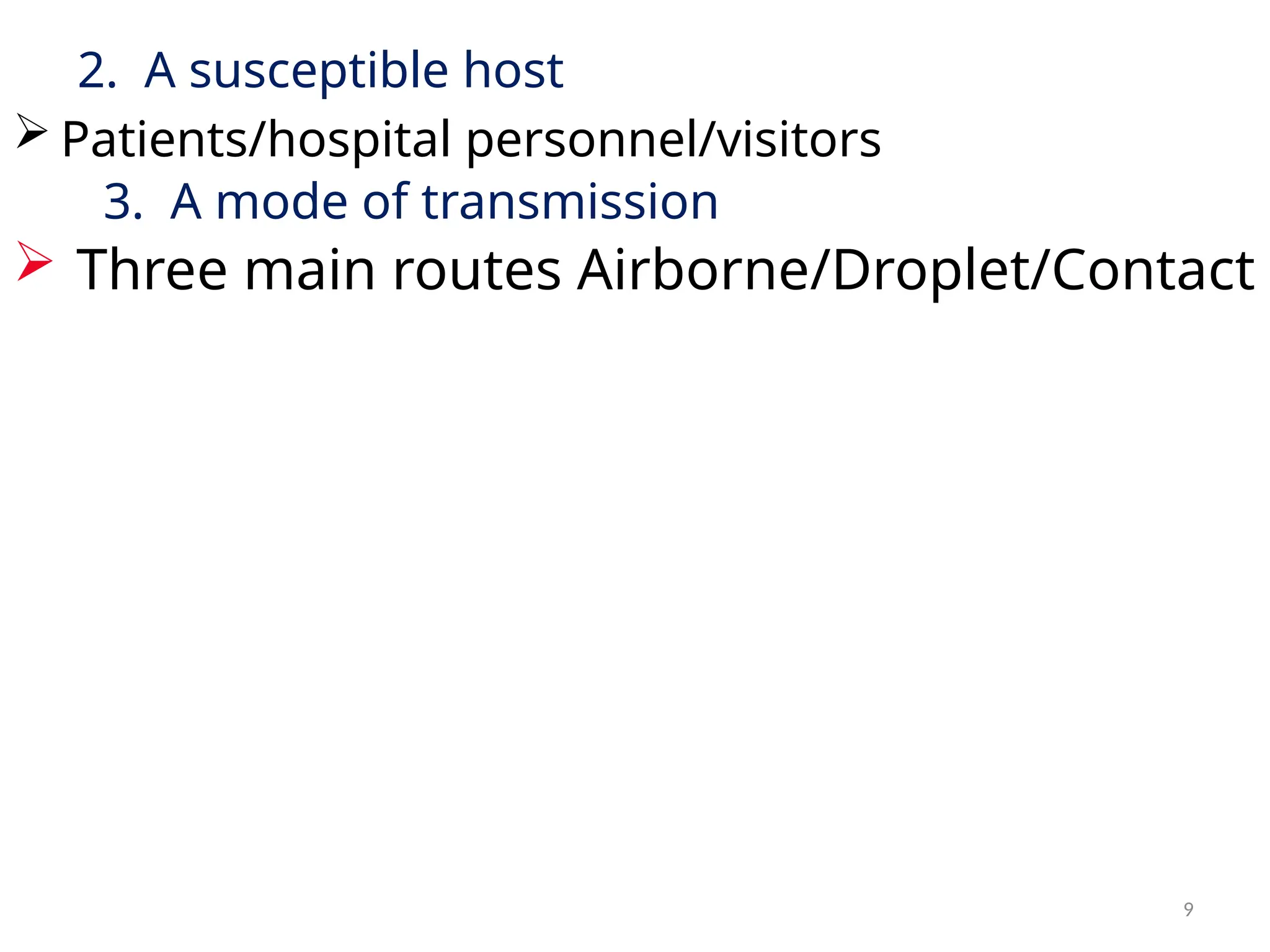 9
2. A susceptible host
 Patients/hospital personnel/visitors
3. A mode of transmission
 Three main routes Airborne/Droplet/Contact
 
