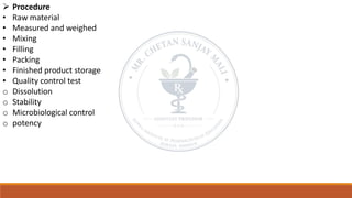 ➢ Procedure
• Raw material
• Measured and weighed
• Mixing
• Filling
• Packing
• Finished product storage
• Quality control test
o Dissolution
o Stability
o Microbiological control
o potency
 