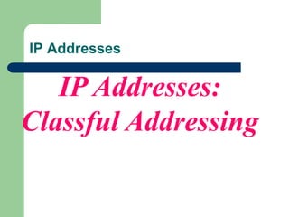 IP Addresses:
Classful Addressing
IP Addresses
 