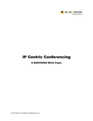 IP Centric Conferencing
                                    A RADVISION White Paper




© 2001 RADVision Confidential. All Rights Reserved.
 