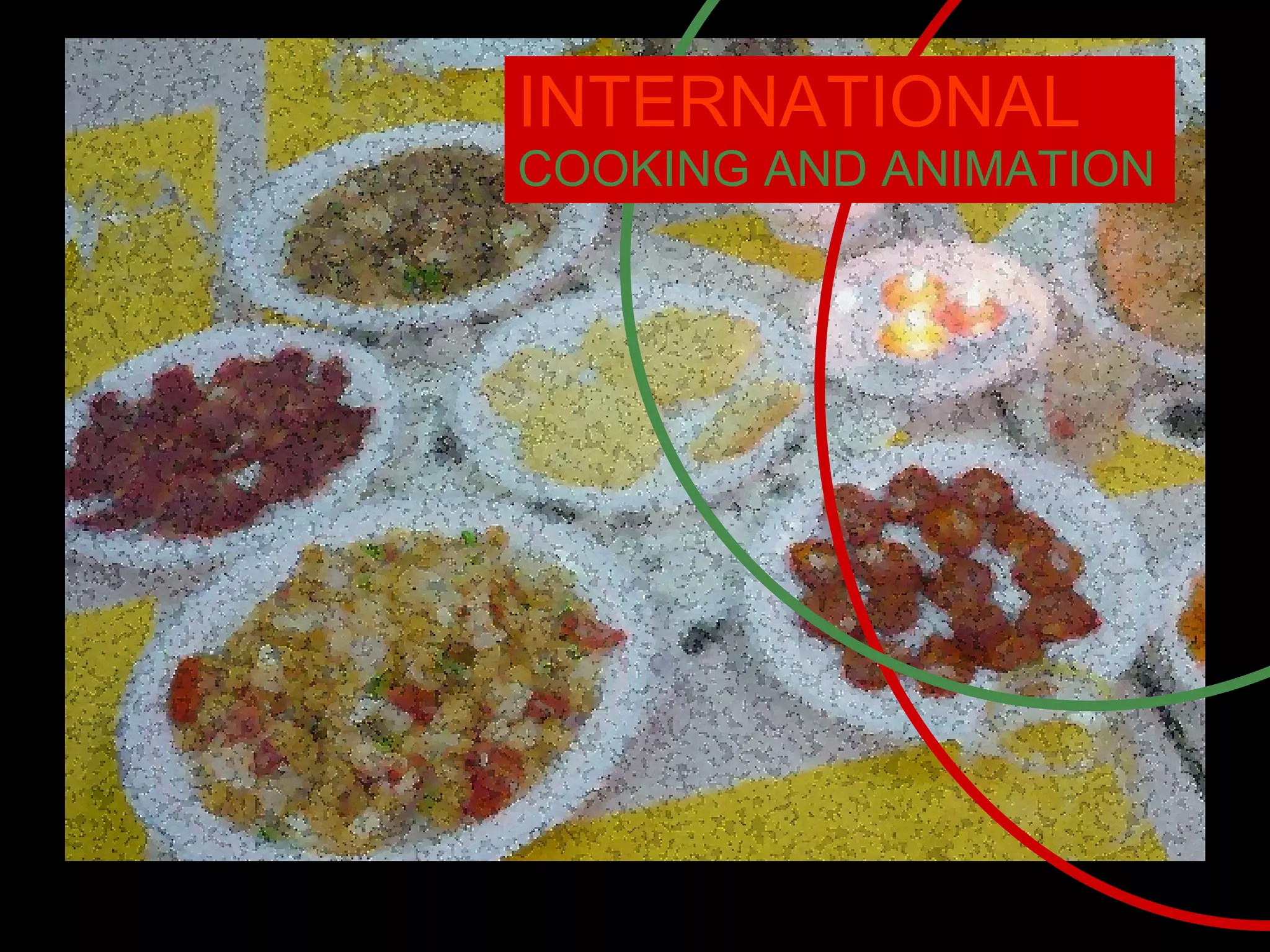INTERNATIONAL  COOKING AND ANIMATION 