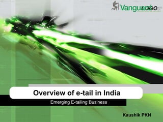 LOGO
Overview of e-tail in India
Emerging E-tailing Business
Kaushik PKN
 