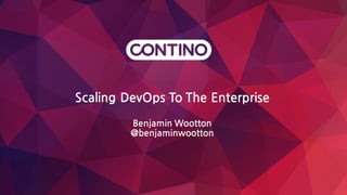 Scaling DevOps To The Enterprise
Benjamin Wootton
@benjaminwootton
 