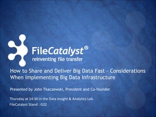 How to Share and Deliver Big Data Fast – Considerations
When Implementing Big Data Infrastructure
Presented by John Tkaczewski, President and Co-founder

Thursday at 14:30 in the Data Insight & Analytics Lab.
FileCatalyst Stand : G32

 