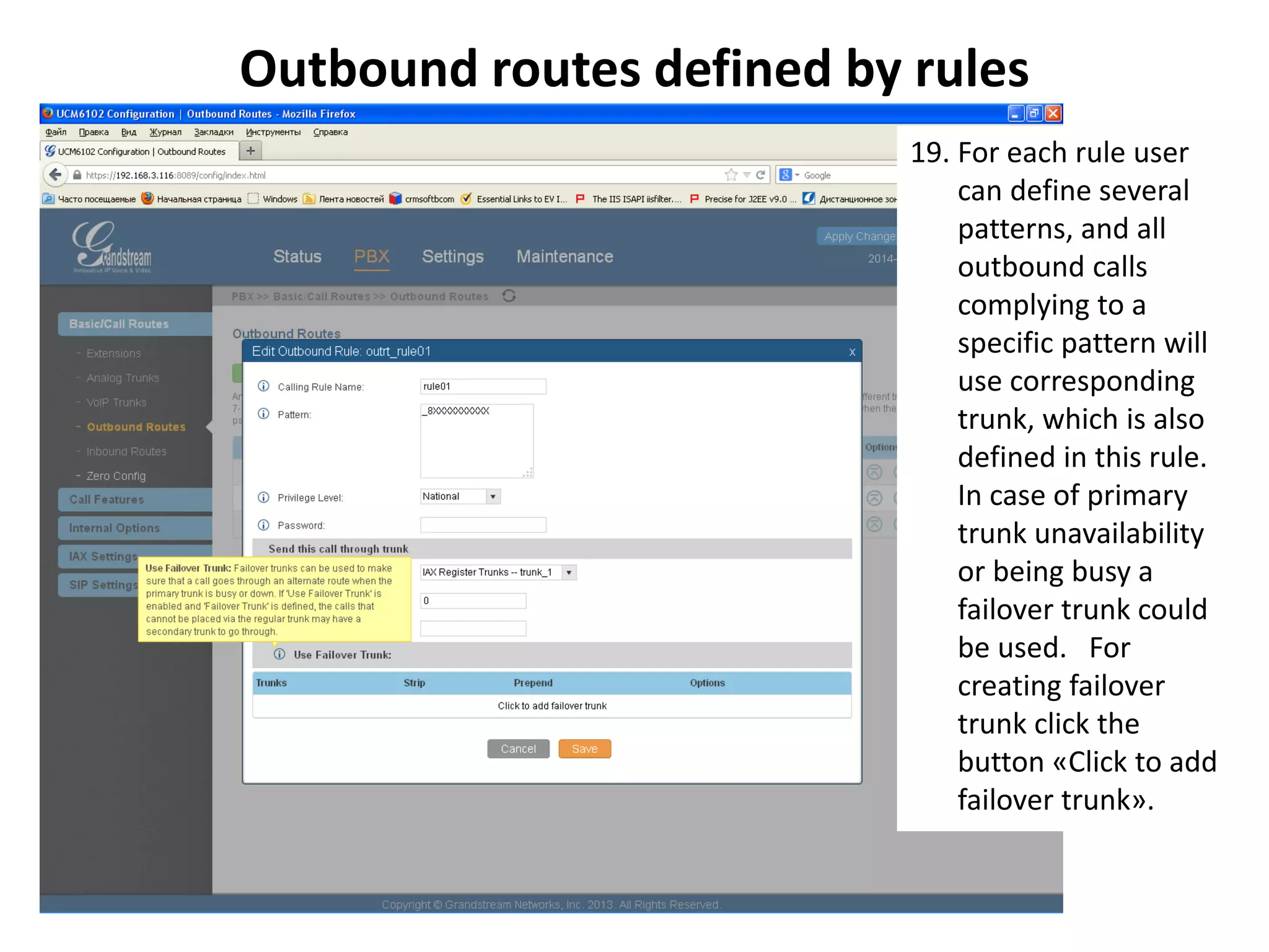 Outbound routes defined by rules
19. For each rule user
can define several
patterns, and all
outbound calls
complying to a
specific pattern will
use corresponding
trunk, which is also
defined in this rule.
In case of primary
trunk unavailability
or being busy a
failover trunk could
be used. For
creating failover
trunk click the
button «Click to add
failover trunk».
 
