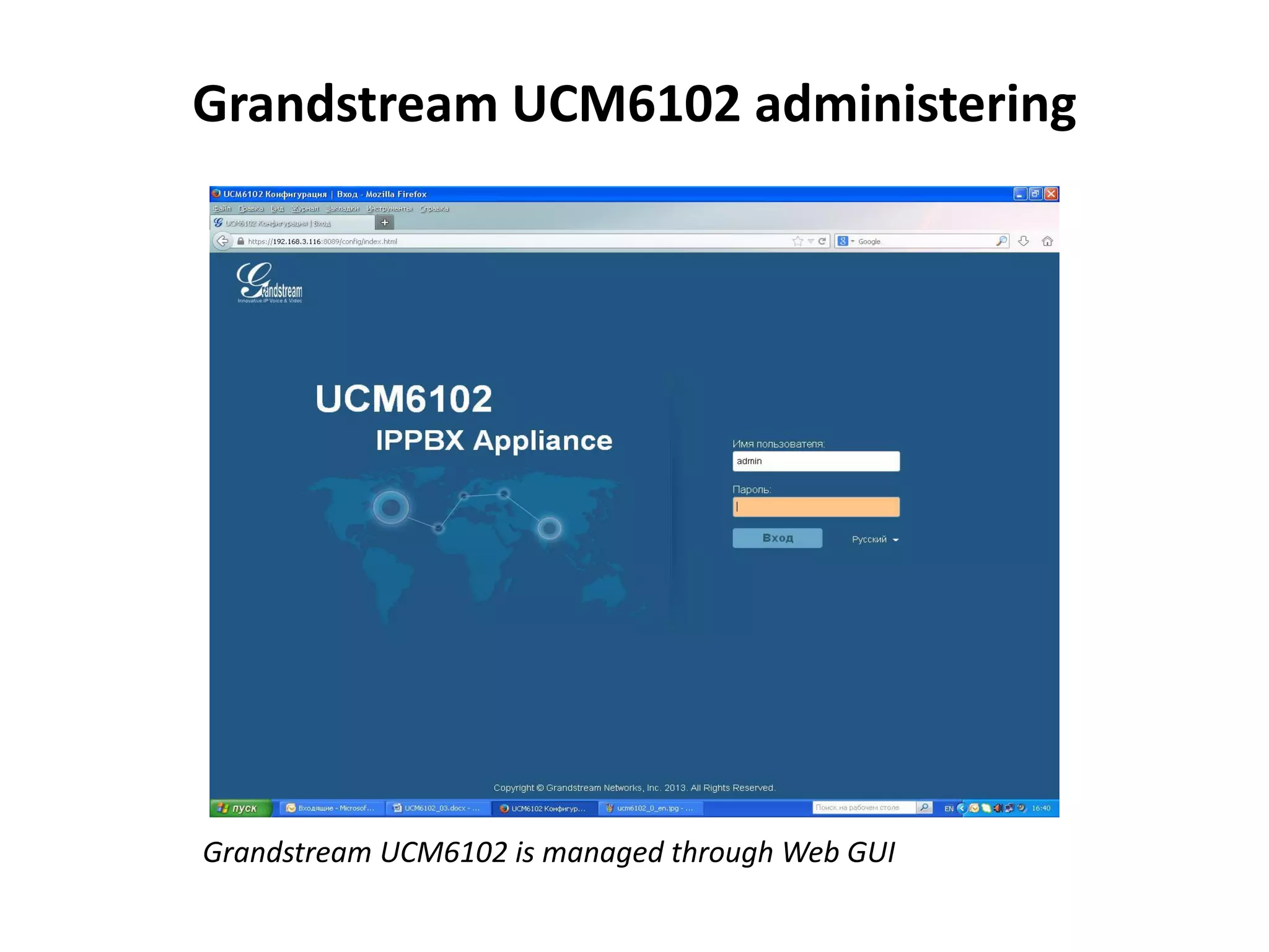 Grandstream UCM6102 administering
Grandstream UCM6102 is managed through Web GUI
 