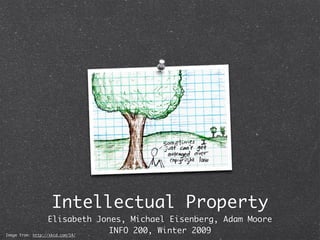 Intellectual Property
                   Elisabeth Jones, Michael Eisenberg, Adam Moore
                                INFO 200, Winter 2009
Image from: http://xkcd.com/14/
 