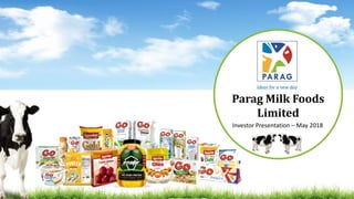 Parag Milk Foods
Limited
Investor Presentation – May 2018
 