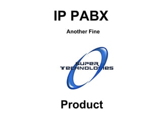IP PABX
Another Fine

Product

 