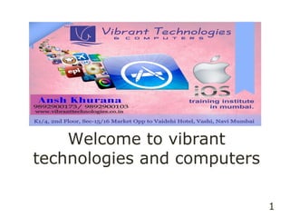 1
1
Welcome to vibrant
technologies and computers
 