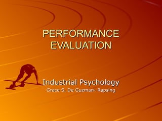 PERFORMANCEPERFORMANCE
EVALUATIONEVALUATION
Industrial PsychologyIndustrial Psychology
Grace S. De Guzman- RapsingGrace S. De Guzman- Rapsing
 
