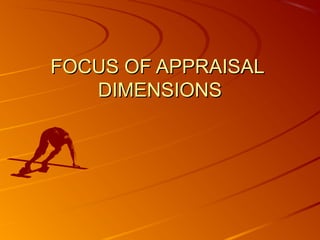 FOCUS OF APPRAISALFOCUS OF APPRAISAL
DIMENSIONSDIMENSIONS
 