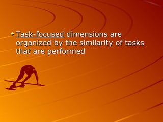 Task-focusedTask-focused dimensions aredimensions are
organized by the similarity of tasksorganized by the similarity of tasks
that are performedthat are performed
 