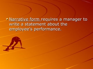Narrative formNarrative form requires a manager torequires a manager to
write a statement about thewrite a statement about the
employee’s performance.employee’s performance.
 