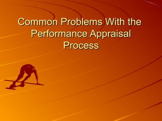Common Problems With theCommon Problems With the
Performance AppraisalPerformance Appraisal
ProcessProcess
 