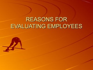 REASONS FORREASONS FOR
EVALUATING EMPLOYEESEVALUATING EMPLOYEES
 