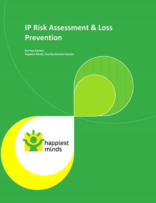 © Happiest Minds Technologies Pvt. Ltd. All Rights Reserved
IP Risk Assessment & Loss
Prevention
By Priya Kanduri
Happiest Minds, Security Services Practice
 