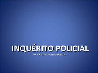 INQUÉRITO POLICIAL www.grupodeestudo1.blogspot.com 
