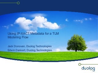Using IP-XACT Metadata for a TLM
Modeling Flow
Jack Donovan, Duolog Technologies
Edwin Dankert, Duolog Technologies

 