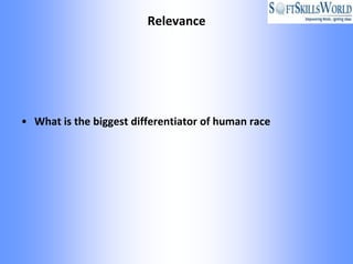 Relevance




• What is the biggest differentiator of human race
 