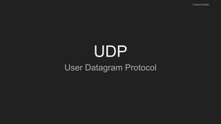 UDP
User Datagram Protocol
husseinnasser
 