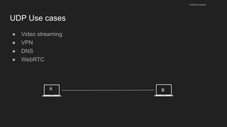UDP Use cases
● Video streaming
● VPN
● DNS
● WebRTC
husseinnasser
B
A
 