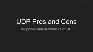 UDP Pros and Cons
The power and drawbacks of UDP
husseinnasser
 