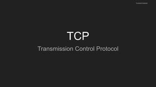 TCP
Transmission Control Protocol
husseinnasser
 