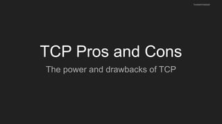 TCP Pros and Cons
The power and drawbacks of TCP
husseinnasser
 