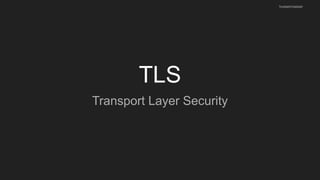 TLS
Transport Layer Security
husseinnasser
 